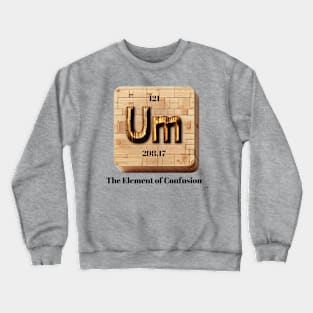 Um The Element of Confusion by focusln Crewneck Sweatshirt